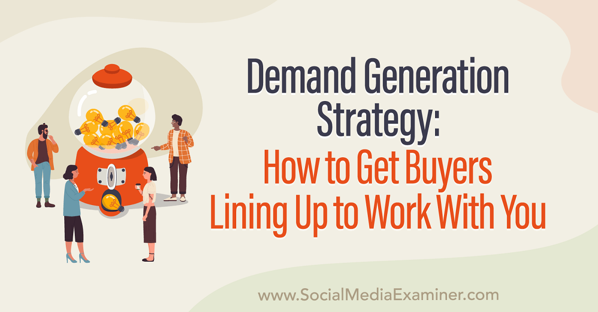 You are currently viewing Demand Generation Strategy: How to Get Buyers to Line Up to Work With You