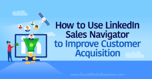 Read more about the article How to Use LinkedIn Sales Navigator to Improve Customer Acquisition