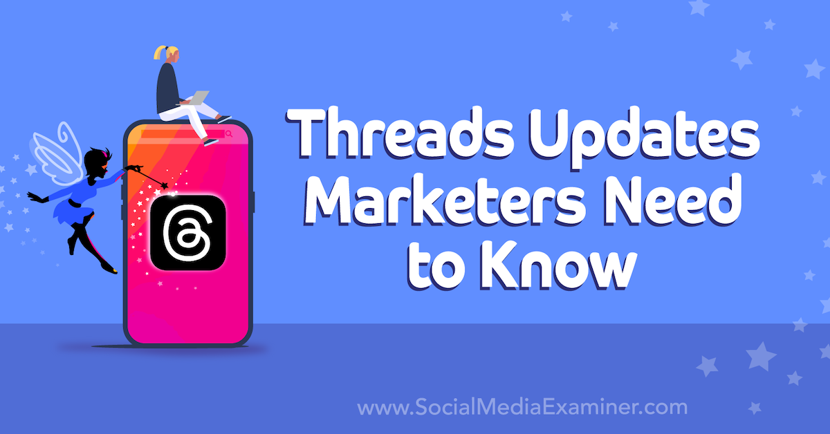 You are currently viewing Threads Updates Marketers Need to Know