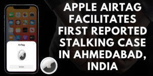 Read more about the article Apple AirTag Facilitates First Reported Stalking Case in Ahmedabad, India