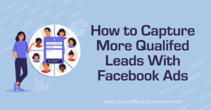 Read more about the article How to Capture More Qualified Leads With Facebook Ads