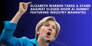 Read more about the article Elizabeth Warren Takes a Stand Against Closed-Door AI Summit Featuring Industry Magnates