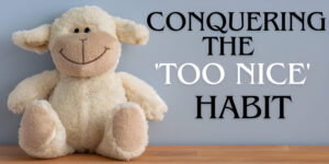 Read more about the article From Pushover to Empowered: Conquering the 'Too Nice' Habit