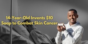 Read more about the article 14-Year-Old scientist Invents $10 Soap to Combat Skin Cancer
