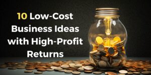 Read more about the article 10 Low-Cost Business Ideas with High-Profit Margins: Start Now!