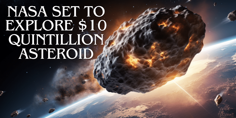 You are currently viewing NASA Set to Explore $10 Quintillion Asteroid: What This Means for Earth