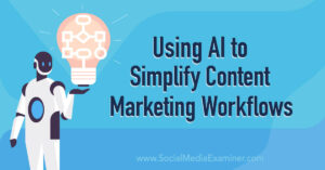 Read more about the article Using AI to Simplify Content Marketing Workflows