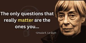 Read more about the article The Power of Self-Questioning: Le Guin’s Wisdom Explored