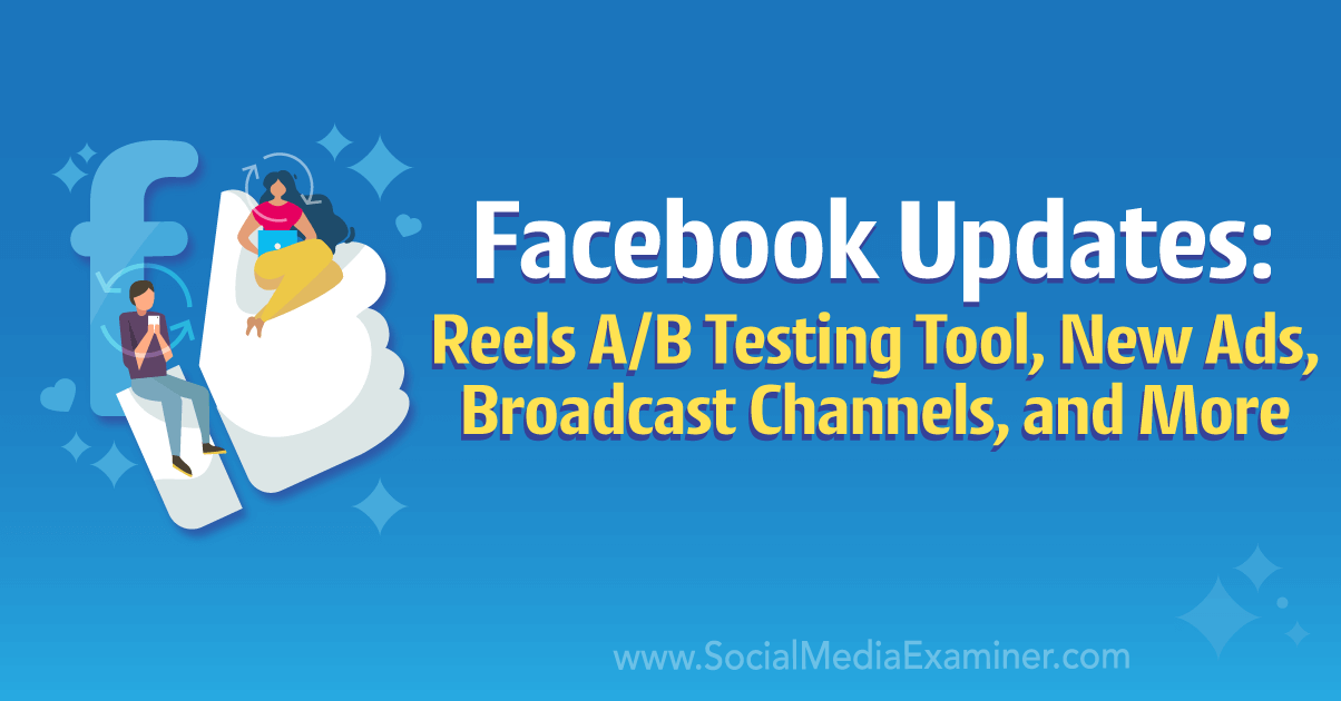 You are currently viewing Facebook Updates: Reels A/B Testing Tool, New Ads, Broadcast Channels, and More
