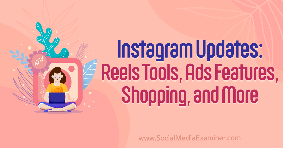 You are currently viewing Instagram Updates: Reels Tools, Ads Features, Shopping, and More