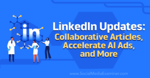 Read more about the article LinkedIn Updates: Collaborative Articles, Accelerate AI Ads, and More