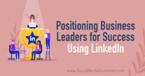 Read more about the article Positioning Business Leaders for Success Using LinkedIn