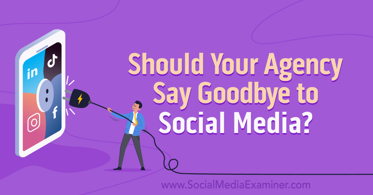 You are currently viewing Should Your Agency Say Goodbye to Social Media