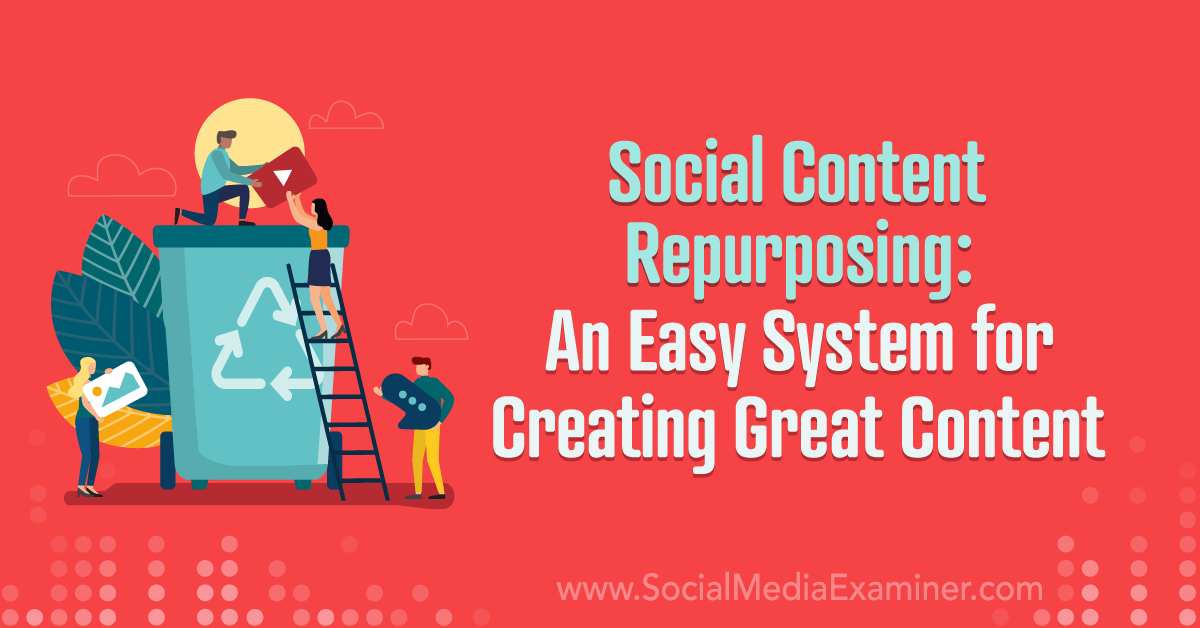 You are currently viewing Social Content Repurposing: An Easy System for Creating Great Content