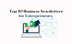 Read more about the article Must-read business newsletters: The entrepreneur's secret weapon