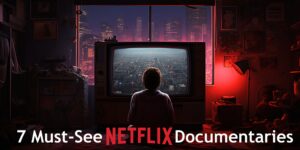 Read more about the article Top 7 Netflix Documentaries You Can't Afford to Miss