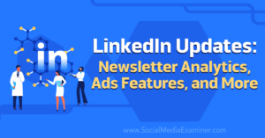 Read more about the article LinkedIn Updates: Newsletter Analytics, Ads Features, and More