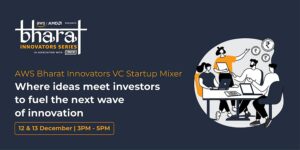 Read more about the article Igniting a new era of Indian innovation: Insights from AWS Bharat Innovators VC Startup Mixer