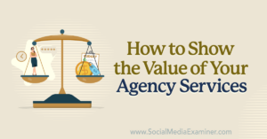 Read more about the article How to Show the Value of Your Agency Services