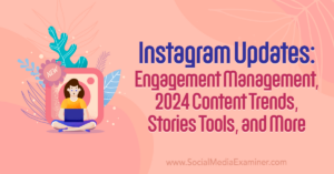 Read more about the article Instagram Updates: Stories Tools, Engagement Management, 2024 Content Trends, and More