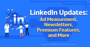 Read more about the article LinkedIn Updates: Ad Measurement, Newsletters, Premium Features, and More