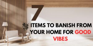 Read more about the article 7 Must-Remove Items for Blissful Home Energy: Enhance Your Chi