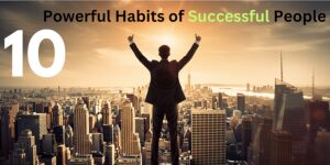 Read more about the article 10 Powerful Habits of Successful People: A Guide to Greatness