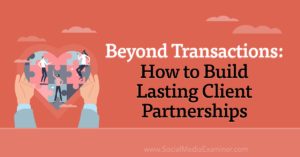 Read more about the article Beyond Transactions: How to Build Lasting Client Partnerships