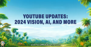 Read more about the article YouTube Updates: YouTube’s 2024 Vision for AI, YPP, Experience Features, and More
