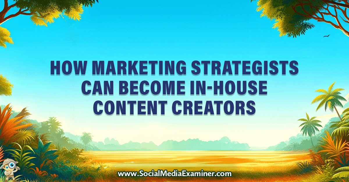 You are currently viewing How Marketing Strategists Can Become In-House Content Creators