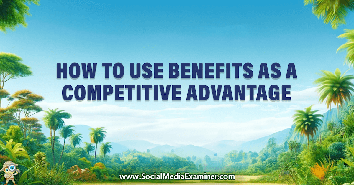 You are currently viewing How to Use Benefits as a Competitive Advantage