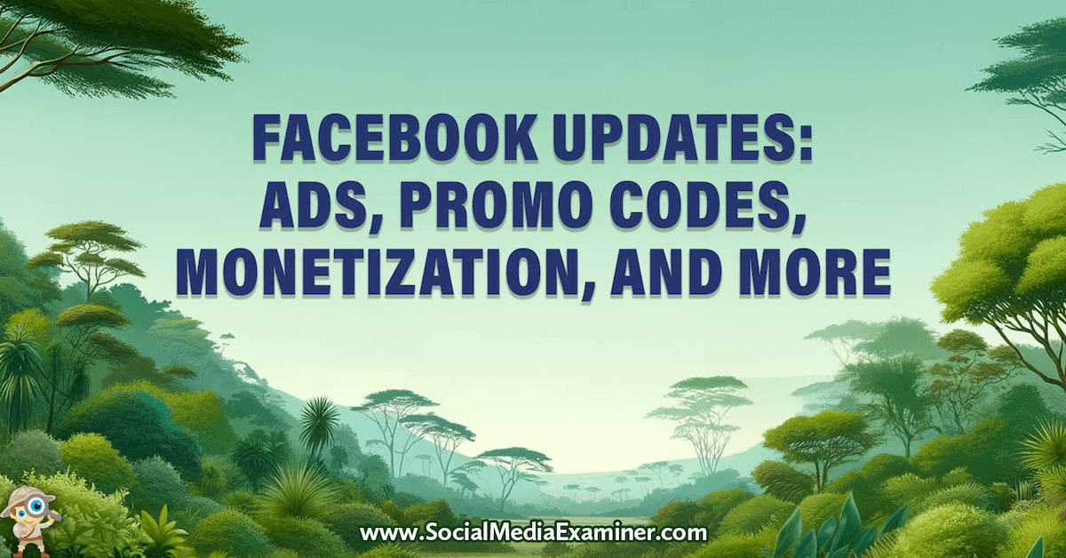 You are currently viewing Facebook Updates: Ads, Promo Codes, Monetization, and More