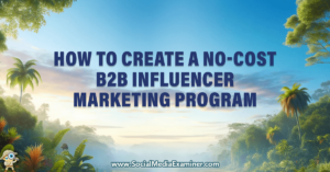 Read more about the article How to Create a No-Cost B2B Influencer Marketing Program