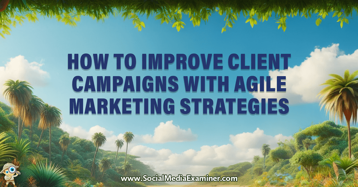 You are currently viewing How to Improve Client Campaigns With Agile Marketing Strategies