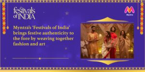 Read more about the article Myntra’s ‘Festivals of India’ brings festive authenticity to the fore by weaving together fashion and art